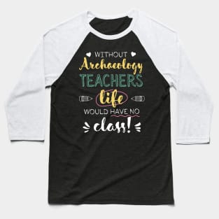 Without Archaeology Teachers Gift Idea - Funny Quote - No Class Baseball T-Shirt